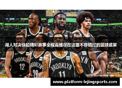 湖人对决快船精彩赛事全程直播尽在这里不容错过的篮球盛宴